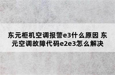 东元柜机空调报警e3什么原因 东元空调故障代码e2e3怎么解决